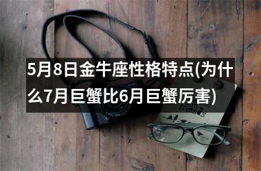 <h3>5月8日金牛座性格特点(为什么7月巨蟹比6月巨蟹厉害)