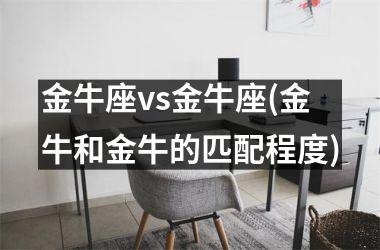 <h3>金牛座vs金牛座(金牛和金牛的匹配程度)