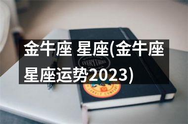 金牛座 星座(金牛座星座运势2023)