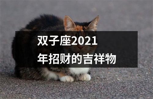 <h3>双子座2025年招财的吉祥物