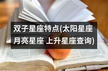 双子星座特点(太阳星座 月亮星座 上升星座查询)