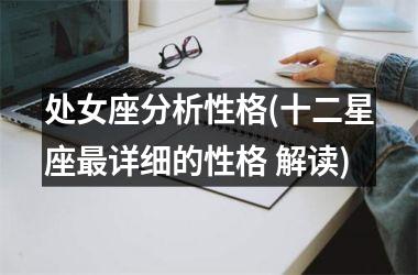 处女座分析性格(十二星座最详细的性格 解读)