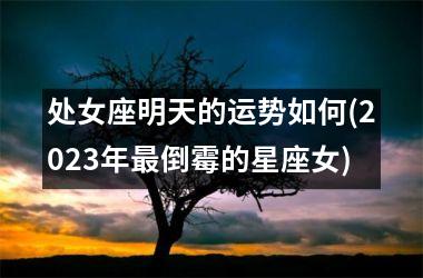 处女座明天的运势如何(2025年最倒霉的星座女)