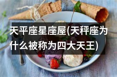天平座星座屋(天秤座为什么被称为四大天王)