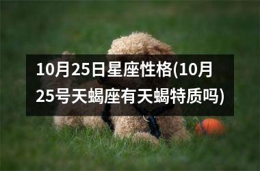 <h3>10月25日星座性格(10月25号天蝎座有天蝎特质吗)