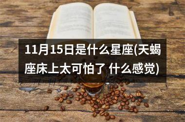 11月15日是什么星座(天蝎座床上太可怕了 什么感觉)