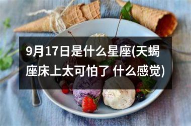 9月17日是什么星座(天蝎座床上太可怕了 什么感觉)