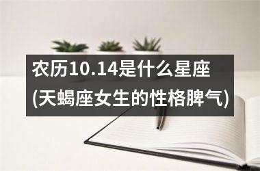 <h3>农历10.14是什么星座(天蝎座女生的性格脾气)