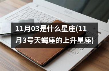<h3>11月03是什么星座(11月3号天蝎座的上升星座)
