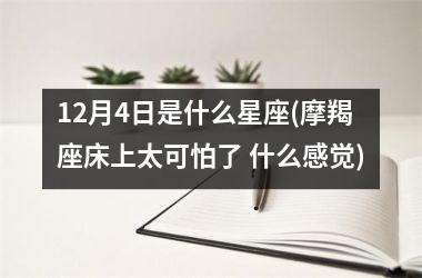 12月4日是什么星座(摩羯座床上太可怕了 什么感觉)