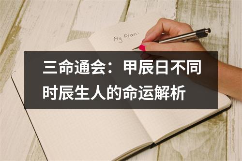 三命通会：甲辰日不同时辰生人的命运解析