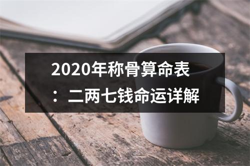 <h3>2025年称骨算命表：二两七钱命运详解