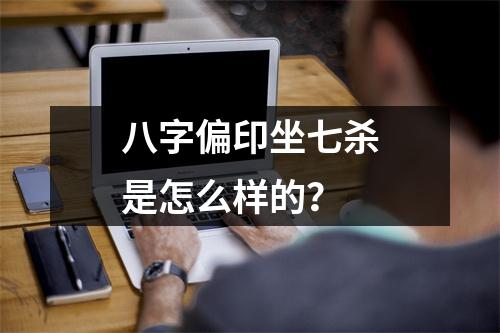 <h3>八字偏印坐七杀是怎么样的？