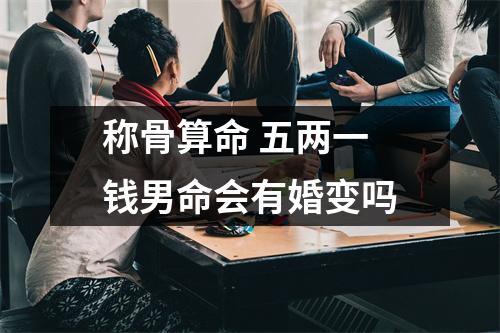 <h3>称骨算命五两一钱男命会有婚变吗