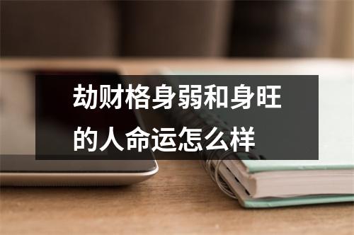 <h3>劫财格身弱和身旺的人命运怎么样