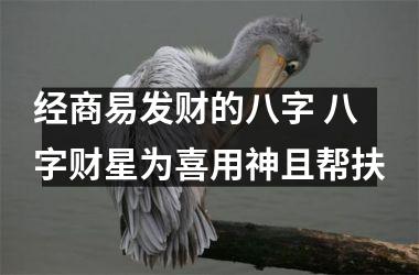 经商易发财的八字 八字财星为喜用神且帮扶