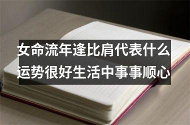 女命流年逢比肩代表什么 运势很好生活中事事顺心