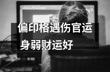 偏印格遇伤官运 身弱财运好