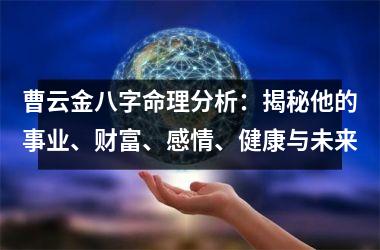 <h3>曹云金八字命理分析：揭秘他的事业、财富、感情、健康与未来