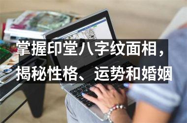<h3>掌握印堂八字纹面相，揭秘性格、运势和婚姻