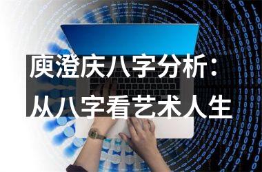 庾澄庆八字分析：从八字看艺术人生