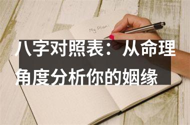 <h3>八字对照表：从命理角度分析你的姻缘