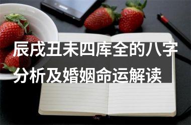 <h3>辰戌丑未四库全的八字分析及婚姻命运解读