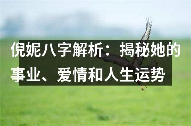 <h3>倪妮八字解析：揭秘她的事业、爱情和人生运势