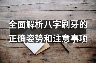 全面解析八字刷牙的正确姿势和注意事项