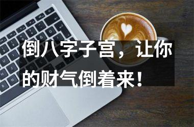 <h3>倒八字子宫，让你的财气倒着来！