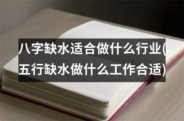 八字缺水适合做什么行业(五行缺水做什么工作合适)