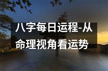 <h3>八字每日运程-从命理视角看运势