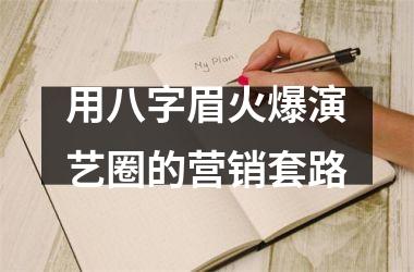<h3>用八字眉火爆演艺圈的营销套路
