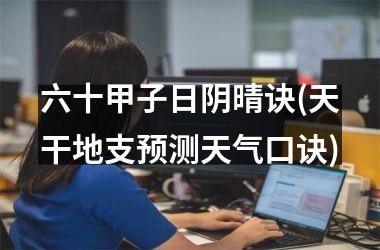 六十甲子日阴晴诀(天干地支预测天气口诀)