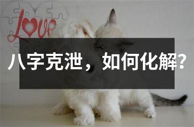 八字克泄，如何化解？