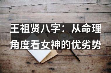 <h3>王祖贤八字：从命理角度看女神的优劣势