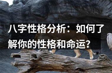 <h3>八字性格分析：如何了解你的性格和命运？