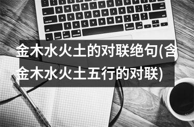 金木水火土的对联绝句(含金木水火土五行的对联)