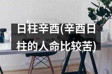 <h3>日柱辛酉(辛酉日柱的人命比较苦)