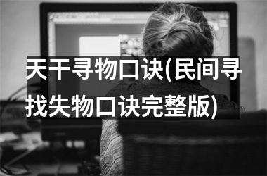 <h3>天干寻物口诀(民间寻找失物口诀完整版)