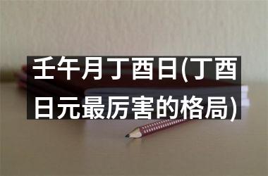 <h3>壬午月丁酉日(丁酉日元最厉害的格局)