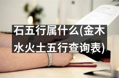 石五行属什么(金木水火土五行查询表)