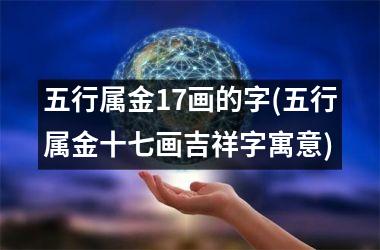<h3>五行属金17画的字(五行属金十七画吉祥字寓意)