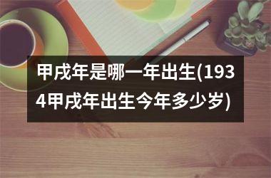 甲戌年是哪一年出生(1934甲戌年出生今年多少岁)