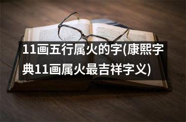 <h3>11画五行属火的字(康熙字典11画属火最吉祥字义)