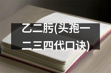 乙二肟(头孢一二三四代口诀)