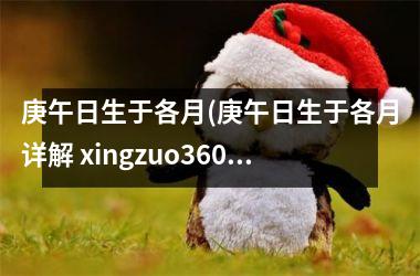 庚午日生于各月(庚午日生于各月详解 xingzuo360)