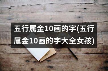 五行属金10画的字(五行属金10画的字大全女孩)