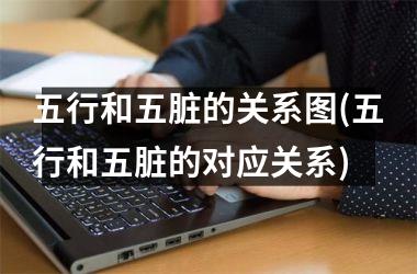 <h3>五行和五脏的关系图(五行和五脏的对应关系)