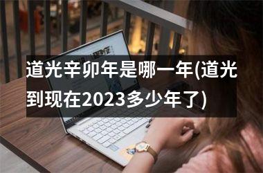 道光辛卯年是哪一年(道光到现在2023多少年了)